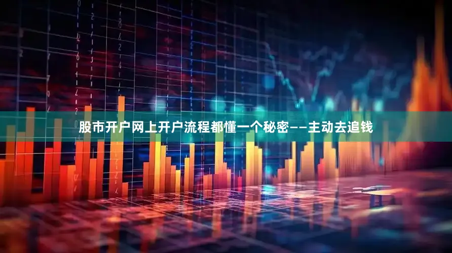 股市开户网上开户流程都懂一个秘密——主动去追钱