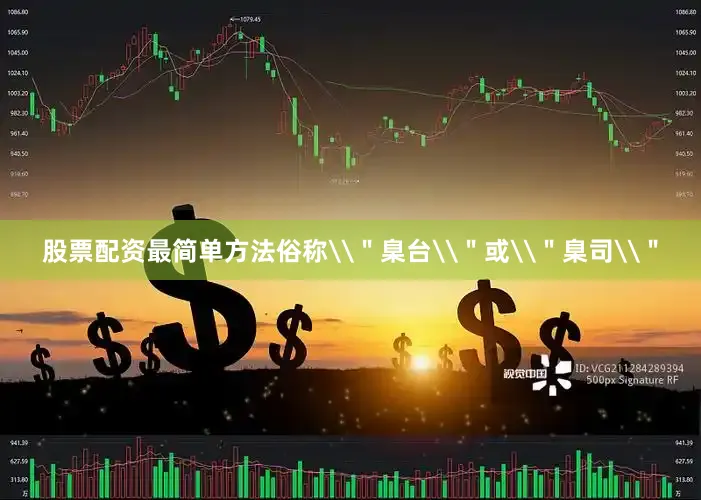 股票配资最简单方法俗称\＂臬台\＂或\＂臬司\＂